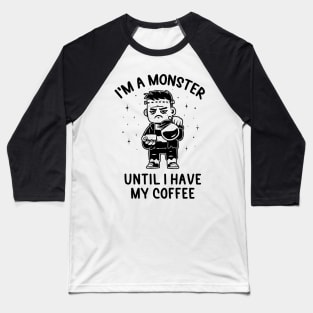 I'm a Monster Until I Have My Coffee - Funny Grumpy Gift Baseball T-Shirt